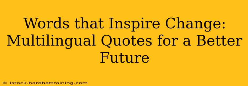 Words that Inspire Change: Multilingual Quotes for a Better Future