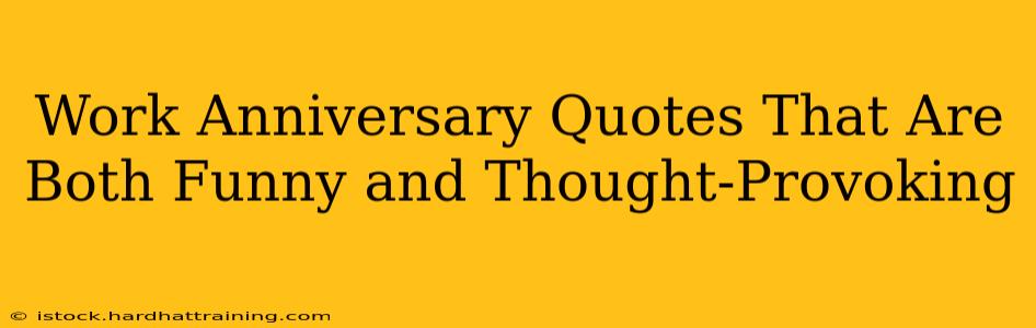 Work Anniversary Quotes That Are Both Funny and Thought-Provoking