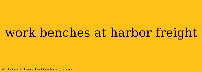 work benches at harbor freight