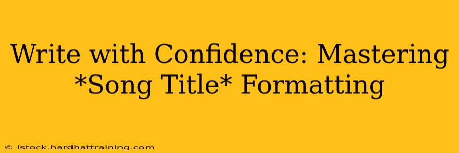 Write with Confidence: Mastering *Song Title* Formatting