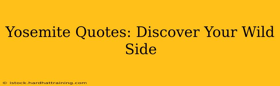 Yosemite Quotes: Discover Your Wild Side