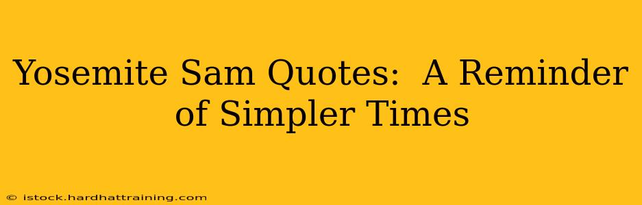 Yosemite Sam Quotes:  A Reminder of Simpler Times