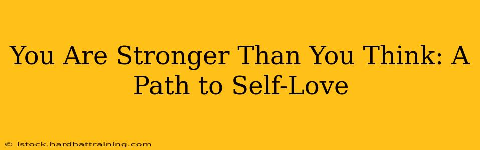 You Are Stronger Than You Think: A Path to Self-Love