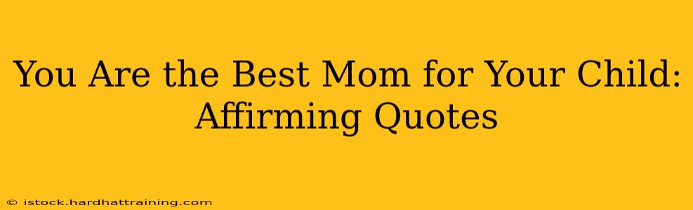 You Are the Best Mom for Your Child: Affirming Quotes