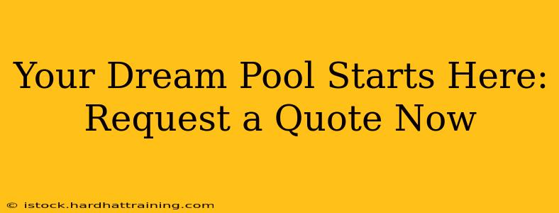 Your Dream Pool Starts Here: Request a Quote Now