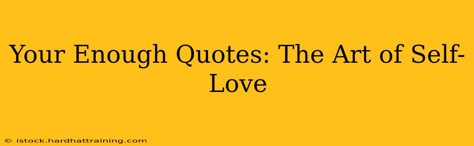 Your Enough Quotes: The Art of Self-Love