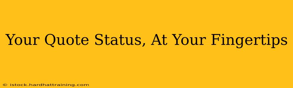Your Quote Status, At Your Fingertips