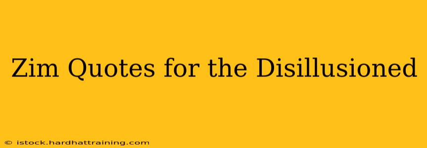Zim Quotes for the Disillusioned